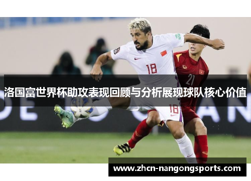 洛国富世界杯助攻表现回顾与分析展现球队核心价值