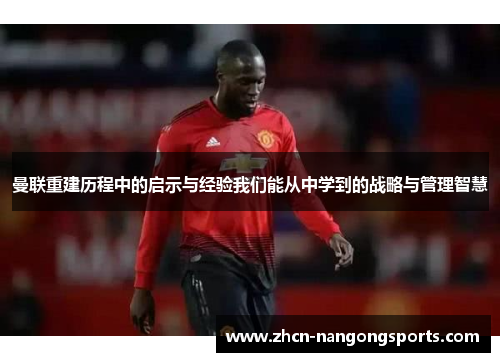 曼联重建历程中的启示与经验我们能从中学到的战略与管理智慧