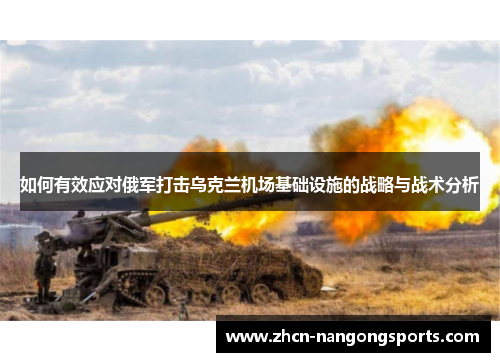 如何有效应对俄军打击乌克兰机场基础设施的战略与战术分析