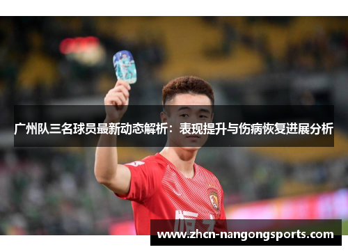 广州队三名球员最新动态解析：表现提升与伤病恢复进展分析