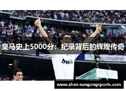 皇马史上5000分：纪录背后的辉煌传奇