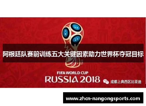 阿根廷队赛前训练五大关键因素助力世界杯夺冠目标