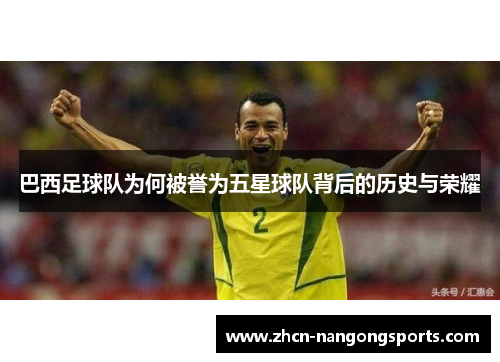 巴西足球队为何被誉为五星球队背后的历史与荣耀