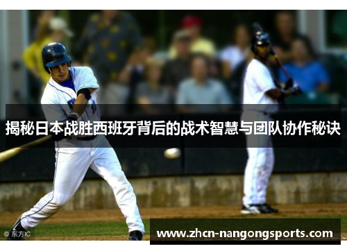 揭秘日本战胜西班牙背后的战术智慧与团队协作秘诀